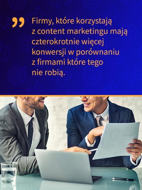firmy, które korzystają z content marketingu mają czterokrotnie więcej konwersji w porównaniu z firmami które tego nie robią.