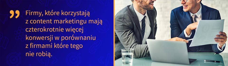 firmy, które korzystają z content marketingu mają czterokrotnie więcej konwersji w porównaniu z firmami które tego nie robią.