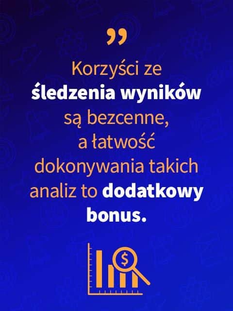 Korzyści ze śledzenia wyników są bezcenne, a łatwość dokonywania takich analiz to dodatkowy bonus.