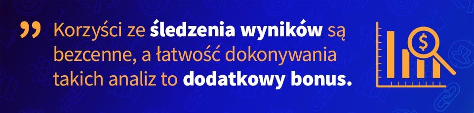 Korzyści ze śledzenia wyników są bezcenne, a łatwość dokonywania takich analiz to dodatkowy bonus.